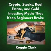 Crypto, Stocks, Real Estate, and Gold Investing Myths That Keep Beginners Broke (eBook, ePUB) Crypto, Stocks, Real Estate, and Gold Investing Myths That Keep Beginners Broke (eBook, ePUB)