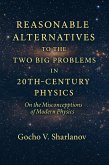 Reasonable Alternatives to the Two Big Problems in 20th-Century Physics (eBook, ePUB) Reasonable Alternatives to the Two Big Problems in 20th-Century Physics (eBook, ePUB)