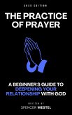 The Practice of Prayer: A Beginner's Guide to Deepening Your Relationship with God (eBook, ePUB)