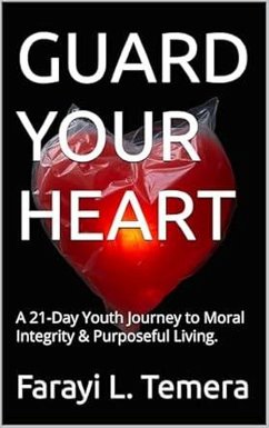 Cover GUARD YOUR HEART: A 21-Day Youth Journey to Moral Integrity & Purposeful Living. (eBook, ePUB)