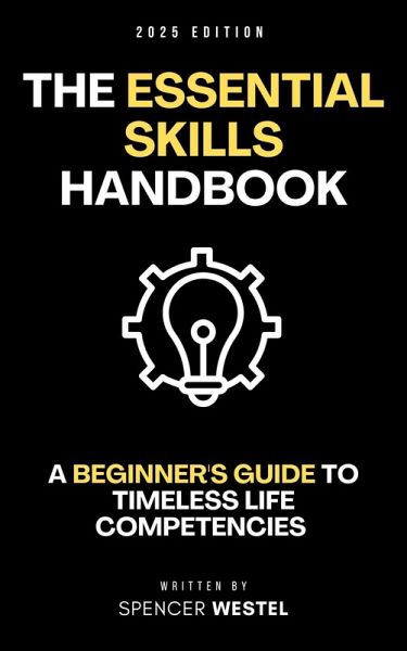 The Essential Skills Handbook: A Beginner's Guide to Timeless Life Competencies (eBook, ePUB) The Essential Skills Handbook: A Beginner's Guide to Timeless Life Competencies (eBook, ePUB)