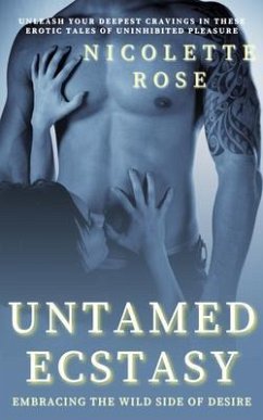 Cover Untamed Ecstasy - Embracing the Wild Side of Desire - Unleash Your Deepest Cravings in These Erotic Tales of Uninhibited Pleasure (eBook, ePUB)