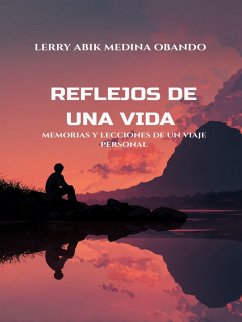 Reflejos de una Vida: Memorias y Lecciones de un Viaje Personal (eBook, ePUB) - Medina, Lerry Reflejos de una Vida: Memorias y Lecciones de un Viaje Personal (eBook, ePUB) - Medina, Lerry