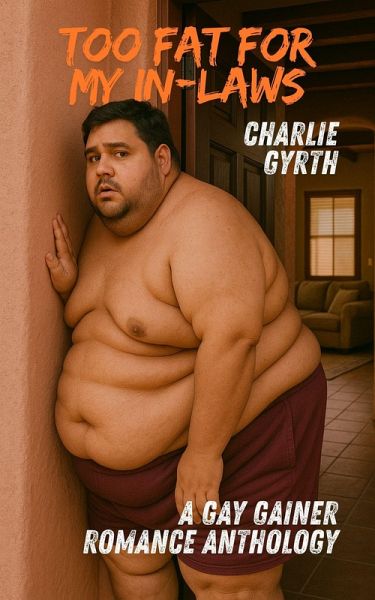 Too Fat for My In-Laws: A Gay Gainer Romance Anthology (eBook, ePUB) Too Fat for My In-Laws: A Gay Gainer Romance Anthology (eBook, ePUB)