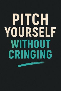 Pitch Yourself Without Cringing (eBook, ePUB) - Milliner, Neil J Pitch Yourself Without Cringing (eBook, ePUB) - Milliner, Neil J