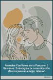 Resuelve Conflictos en tu Pareja en 3 Sesiones_ Estrategias de comunicación efectiva para una mejor relación (Desarrollo Personal) (eBook, ePUB)