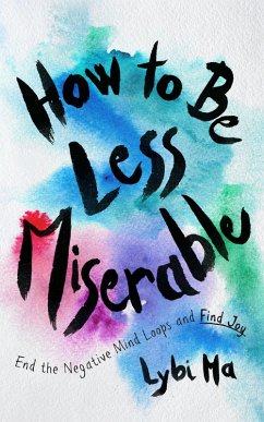 How to Be Less Miserable (eBook, ePUB) - Ma, Lybi How to Be Less Miserable (eBook, ePUB) - Ma, Lybi
