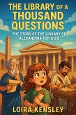 The Library of a Thousand Questions: The Story of the Library of Alexandria for Kids (eBook, ePUB) The Library of a Thousand Questions: The Story of the Library of Alexandria for Kids (eBook, ePUB)