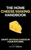 The Home Cheese Making Handbook: Crafting Artisan Cheese in Your Kitchen (eBook, ePUB)