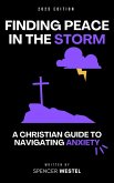 Finding Peace in the Storm: A Christian Guide to Navigating Anxiety (eBook, ePUB) Finding Peace in the Storm: A Christian Guide to Navigating Anxiety (eBook, ePUB)