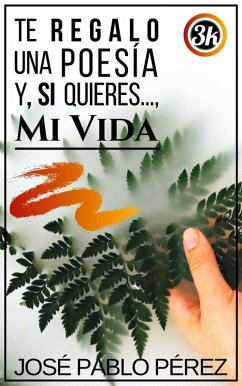 Te regalo una poesía y, si quieres..., mi vida (eBook, ePUB) - Pérez, José Pablo