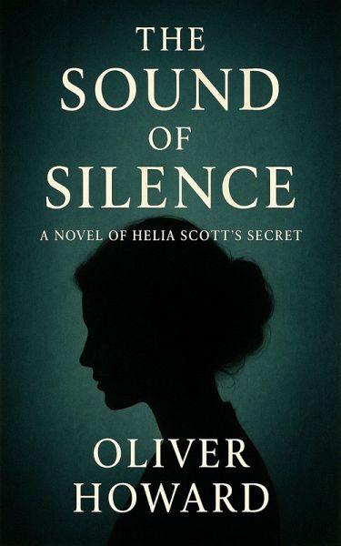 The Sound of Silence: A Novel of Helia Scott's Secret (eBook, ePUB) The Sound of Silence: A Novel of Helia Scott's Secret (eBook, ePUB)
