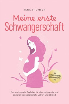 Meine erste Schwangerschaft: Der umfassende Begleiter für eine entspannte und sichere Schwangerschaft, Geburt und Stillzeit - inkl. Checklisten, FAQ, Hebammentipps uvm. (eBook, ePUB) - Thomsen, Jana