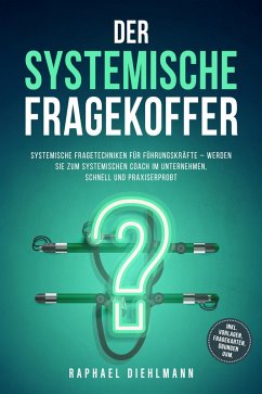 Cover Der systemische Fragekoffer: Systemische Fragetechniken für Führungskräfte - werden Sie zum systemischen Coach im Unternehmen, schnell und praxiserprobt - inkl. Vorlagen, Fragekarten, Übungen uvm. (eBook, ePUB)
