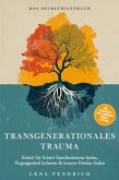 Transgenerationales Trauma - Das Selbsthilfebuch: Schritt für Schritt Familientrauma heilen, Vergangenheit loslassen & inneren Frieden finden - inkl. Soforthilfe-Tipps, Workbook, Trigger-Stop uvm. (eBook, ePUB)
