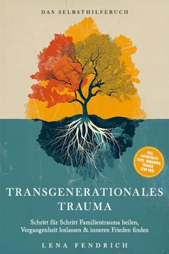 Transgenerationales Trauma - Das Selbsthilfebuch: Schritt für Schritt Familientrauma heilen, Vergangenheit loslassen & inneren Frieden finden - inkl. Soforthilfe-Tipps, Workbook, Trigger-Stop uvm. (eBook, ePUB) - Fendrich, Lena