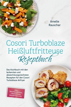 Cosori Turboblaze Heißluftfritteuse Rezeptbuch: Das Kochbuch mit den leckersten und abwechslungsreichsten Rezepten für den Cosori Turboblaze Airfryer - inkl. Brotrezepten, Fingerfood, Desserts uvm. (eBook, ePUB) - Rauscher, Amelie