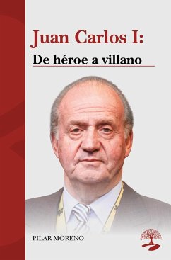 Juan Carlos I: De héroe a villano (eBook, ePUB) - Moreno, Pilar