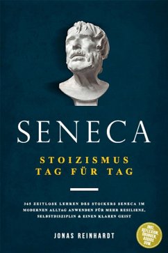 Seneca - Stoizismus Tag für Tag: 365 zeitlose Lehren des Stoikers Seneca im modernen Alltag anwenden für mehr Resilienz, Selbstdisziplin & einen klaren Geist - inkl. Reflexion, Übungen, Audios uvm. (eBook, ePUB) - Reinhardt, Jonas