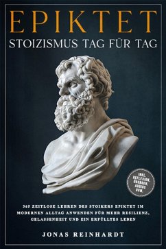 Cover Epiktet - Stoizismus Tag für Tag: 365 zeitlose Lehren des Stoikers Epiktet im modernen Alltag anwenden für mehr Resilienz, Gelassenheit und ein erfülltes Leben - inkl. Reflexion, Übungen, Audios uvm. (eBook, ePUB)