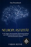 Neuroplastizität - Das Praxisbuch: In 30 Tagen durch gezielte Gehirnentwicklung und Gehirntraining Kreativität, Gedächtnis und Konzentration stärken - inkl. Workbook, Trainingsplan, Checklisten uvm. (eBook, ePUB)