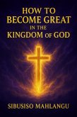 How To Become Great In The Kingdom Of God (eBook, ePUB)