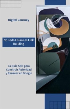 No Todo Enlace es Link Building: La Guía SEO para Construir Autoridad y Rankear en Google (De Clic a Cliente: La Ciencia del Marketing Digital) (eBook, ePUB) - Journey, Digital