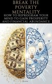break the poverty mentality: How to Reprogram Your Mind to Gain Prosperity and Financial Abundance (eBook, ePUB)
