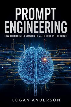 Prompt Engineering. How to become a Master of Artificial Intelligence (eBook, ePUB) - Anderson, Logan Prompt Engineering. How to become a Master of Artificial Intelligence (eBook, ePUB) - Anderson, Logan