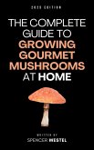 The Complete Guide to Growing Gourmet Mushrooms at Home (eBook, ePUB)