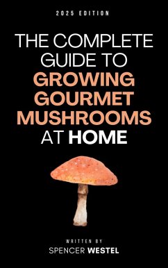 The Complete Guide to Growing Gourmet Mushrooms at Home (eBook, ePUB) Cover The Complete Guide to Growing Gourmet Mushrooms at Home (eBook, ePUB)