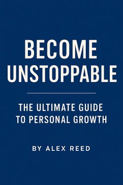 Become Unstoppable - The Ultimate Guide to Personal Growth (eBook, ePUB) - Reed, Alex