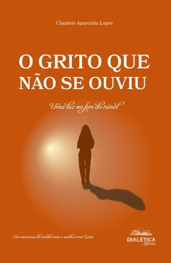 O Grito que Não Se Ouviu: Uma luz no fim do túnel (eBook, ePUB) Cover O Grito que Não Se Ouviu: Uma luz no fim do túnel (eBook, ePUB)