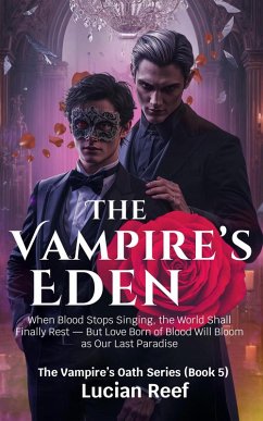 The Vampire's Eden: When Blood Stops Singing, the World Shall Finally Rest - But Love Born of Blood Will Bloom as Our Last Paradise (The Vampire's Oath Series, #5) (eBook, ePUB) - Reef, Lucian