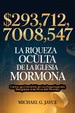 $293,712,708,547: La Riqueza Oculta de la Iglesia Mormona: Cómo se Convirtió en la Organización Religiosa más Rica del Mundo (eBook, ePUB)