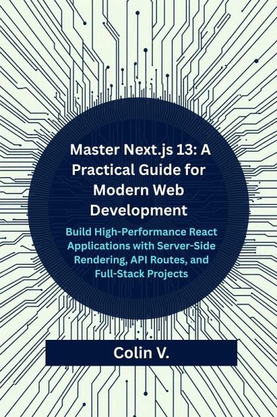 Master Next.js 13: A Practical Guide for Modern Web Development (eBook, ePUB) Master Next.js 13: A Practical Guide for Modern Web Development (eBook, ePUB)