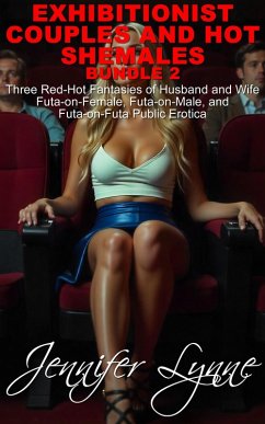 Cover Exhibitionist Couples and Hot Shemales Bundle 2: Three Red-Hot Fantasies of Husband and Wife Futa-on-Female, Futa-on-Male, and Futa-on-Futa Public Erotica (The Shemale Series) (eBook, ePUB)