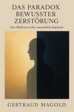 Das Paradox bewusster Zerstörung: Eine Meditation über menschliche Kapazität (eBook, ePUB) - Magold, Gertraud