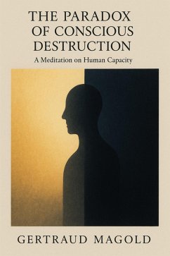 The Paradox of Conscious Destruction: A Meditation on Human Capacity (eBook, ePUB) - Magold, Gertraud