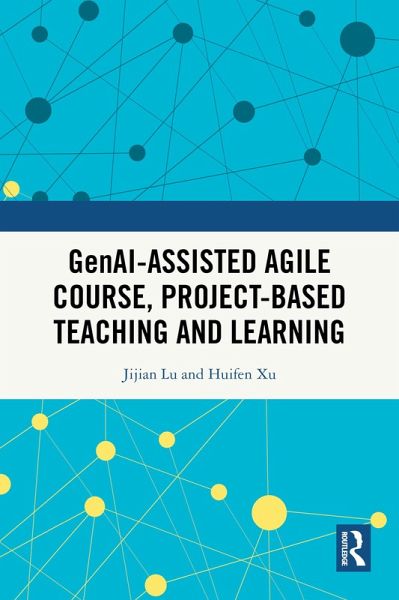 GenAI-assisted Agile Course, Project-Based Teaching and Learning (eBook, PDF) GenAI-assisted Agile Course, Project-Based Teaching and Learning (eBook, PDF)