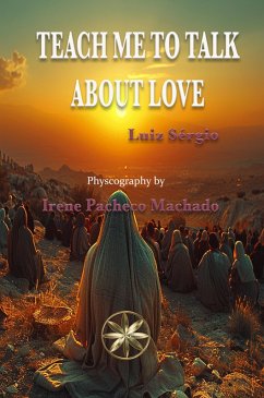 Teach Me To Talk About Love (eBook, ePUB) - Machado, Irene Pacheco; Sérgio, By the Spirit Luiz