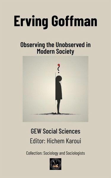Erving Goffman: Observing the Unobserved in Modern Society (Sociology and Sociologists) (eBook, ePUB)