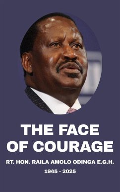The Face Of Courage: Rt. Hon. Raila Amolo Odinga, E.G.H. (1945-2025) (eBook, ePUB) - N., Robert B. The Face Of Courage: Rt. Hon. Raila Amolo Odinga, E.G.H. (1945-2025) (eBook, ePUB) - N., Robert B.