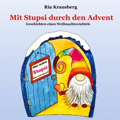 Mit Stupsi durch den Advent - Begleite den Wichtel Stupsi in 24 fortlaufenden Geschichten bei seinen Abenteuern in der Adventszeit