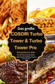 Das große COSORI Turbo Tower & Turbo Tower Pro Rezeptbuch XXL : Über 160 köstliche Airfryer-Rezepte - knusprig, schnell