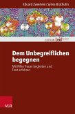 Dem Unbegreiflichen begegnen Dem Unbegreiflichen begegnen
