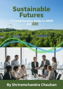 Sustainable Futures A Comprehensive Guide to BRSR and ESG (eBook, ePUB) - Chauhan, Shriramchandra Sustainable Futures A Comprehensive Guide to BRSR and ESG (eBook, ePUB) - Chauhan, Shriramchandra