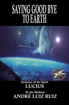 Saying Good Bye to Earth (eBook, ePUB) - Ruiz, André Luiz; Lucius, By the Spirit