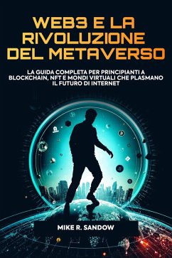 Web3 e la Rivoluzione del Metaverso: La Guida Completa per Principianti a Blockchain, NFT e Mondi Virtuali che Plasmano il Futuro di Internet (eBook, ePUB) - Sandow, Mike R.