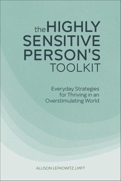 The Highly Sensitive Person's Toolkit (eBook, ePUB) - Lefkowitz, Allison The Highly Sensitive Person's Toolkit (eBook, ePUB) - Lefkowitz, Allison